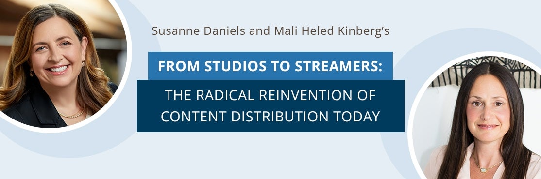 UCLA Anderson’s MBA course From Studios to Streamers: The Radical Reinvention of Content Distribution Today by Susanne Daniels and Mali Heled Kinberg